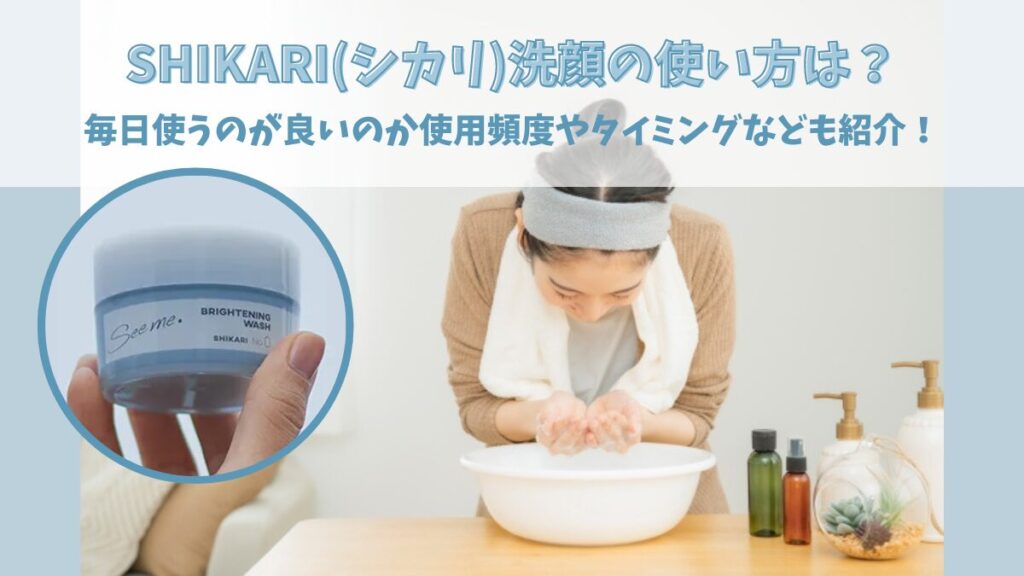 SHIKARI(シカリ)洗顔の使い方は？毎日使うのが良いのか使用頻度や 